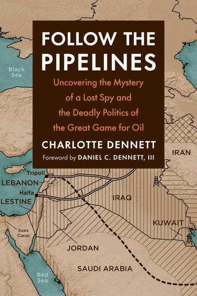 Cover for Charlotte Dennett · Follow the Pipelines: Uncovering the Mystery of a Lost Spy and the Deadly Politics of the Great Game for Oil (Paperback Book) (2022)