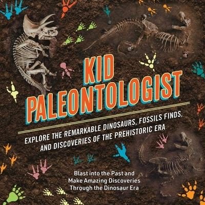 Cover for Julius Csotonyi · Kid Paleontologist: Explore the Remarkable Dinosaurs, Fossils Finds, and Discoveries of the Prehistoric Era (Gebundenes Buch) (2023)