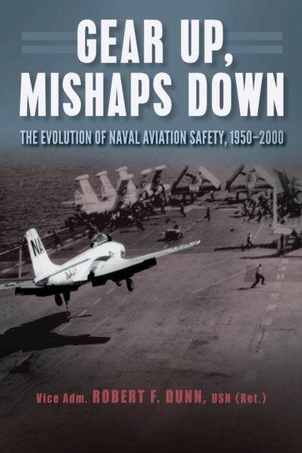 Cover for Robert F. Dunn · Gear Up, Mishaps Down : The Evolution of Naval Aviation Safety, 1950-2000 (Paperback Book) (2024)