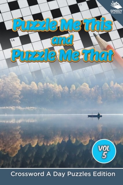 Puzzle Me This and Puzzle Me That Vol 5: Crossword A Day Puzzles Edition - Speedy Publishing LLC - Bøger - Speedy Publishing LLC - 9781682804476 - 15. november 2015