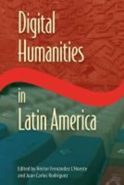 Cover for Digital Humanities in Latin America - Reframing Media, Technology, and Culture in Latin/o America (Hardcover Book) (2020)
