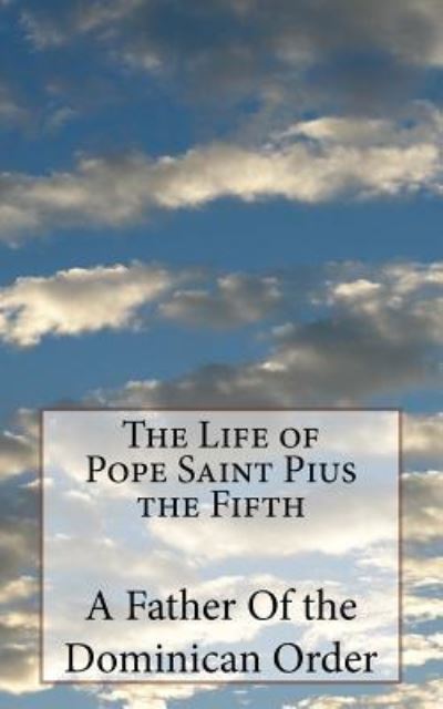 Cover for A Father Of the Dominican Order · The Life of Pope Saint Pius the Fifth (Paperback Book) (2018)