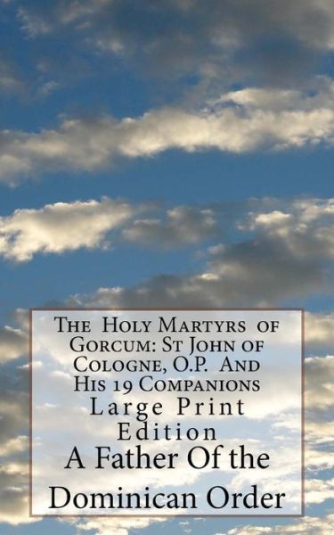 Cover for A Father Of the Dominican Order · The Holy Martyrs of Gorcum : St John of Cologne, O.P. And His 19 Companions : Large Print Edition (Paperback Book) (2018)