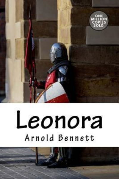 Leonora - Arnold Bennett - Livros - Createspace Independent Publishing Platf - 9781722184476 - 3 de setembro de 2018