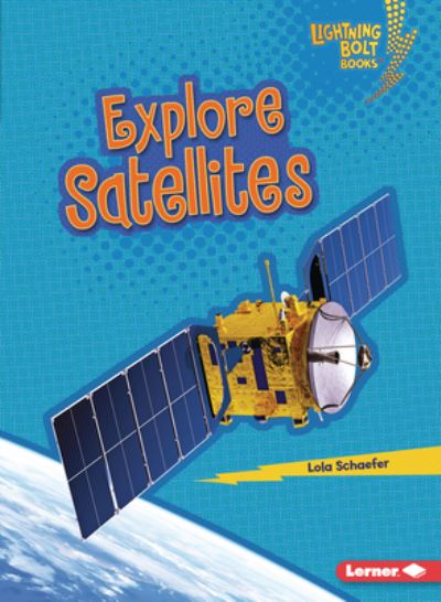 Cover for Lola Schaefer · Explore Satellites - Lightning Bolt Books — Exploring Space (Paperback Book) (2022)