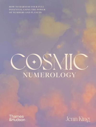 Cosmic Numerology: How to Harness Your Full Potential Using the Power of Numbers and Planets - Jenn King - Libros - Thames and Hudson (Australia) Pty Ltd - 9781760762476 - 26 de abril de 2022