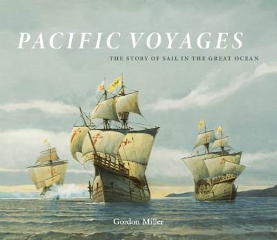 Gordon Miller · Pacific Voyages: The Story of Sail in the Greatest Ocean (Hardcover Book) (2023)
