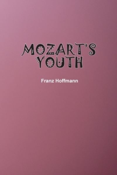 Mozart's Youth - Franz Hoffmann - Kirjat - Independently Published - 9781774817476 - lauantai 18. kesäkuuta 2022