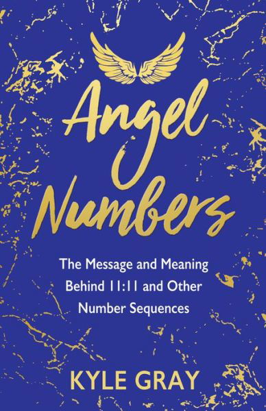 Cover for Kyle Gray · Angel Numbers: The Message and Meaning Behind 11:11 and Other Number Sequences (Paperback Book) (2019)