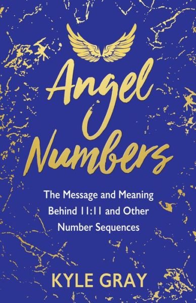 Cover for Kyle Gray · Angel Numbers: The Message and Meaning Behind 11:11 and Other Number Sequences (Paperback Bog) (2019)