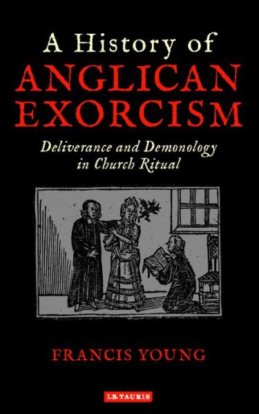 Cover for Young, Francis (Independent Scholar, UK) · A History of Anglican Exorcism: Deliverance and Demonology in Church Ritual (Hardcover Book) (2018)