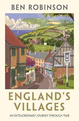 England's Villages: An Extraordinary Journey Through Time - Dr Ben Robinson - Books - Bonnier Books Ltd - 9781788706476 - September 16, 2021