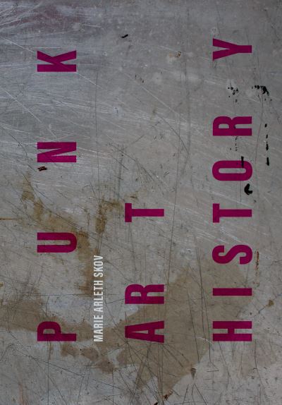 Cover for Skov, Marie Arleth (ARoS Art Museum, Denmark) · Punk Art History: Artworks from the European No Future Generation - Global Punk (Hardcover Book) [New edition] (2023)