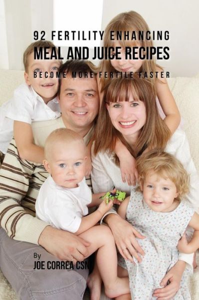 Cover for Joe Correa CSN · 92 Fertility Enhancing Meal and Juice Recipes (Paperback Book) (2019)