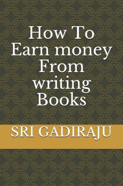 Sri Gadiraju · How to Earn Money from Writing Books (Paperback Book) (2019)