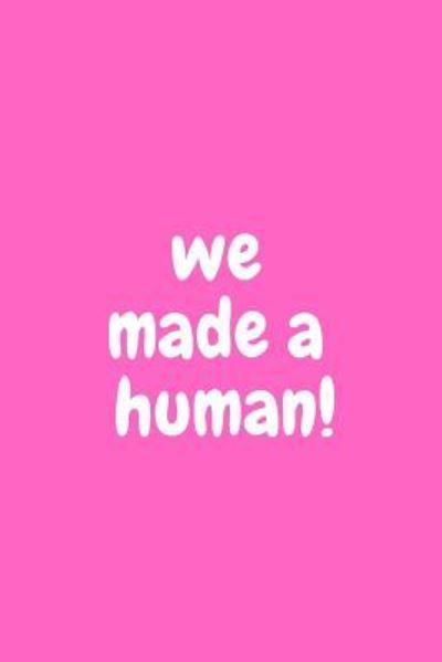 We Made a Human! - Sarcastic Motherhood Press - Books - Independently Published - 9781797067476 - February 17, 2019