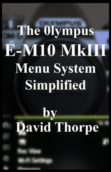 Cover for David Thorpe · The Olympus E-M10 MkIII Menu System Simplified (Paperback Book) (2019)