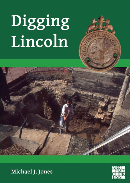 Cover for Jones, Michael J. (Visiting Reader, Bishop Grossesteste University, Lincoln) · Digging Lincoln: An Archaeological Memoir - Archaeological Lives (Paperback Book) (2024)