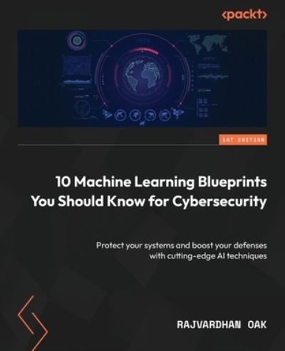 Cover for Rajvardhan Oak · 10 Machine Learning Blueprints You Should Know for Cybersecurity (Book) (2023)