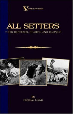 Cover for Freeman Lloyd · All Setters: Their Histories, Rearing &amp; Training (A Vintage Dog Books Breed Classic - Irish Setter / English Setter / Gordon Setter) (Gebundenes Buch) (2006)