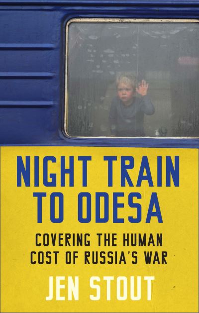 Night Train to Odesa: Covering the Human Cost of Russia’s War (BBC Radio 4 Book of the Week) - Jen Stout - Books - Birlinn General - 9781846976476 - May 2, 2024