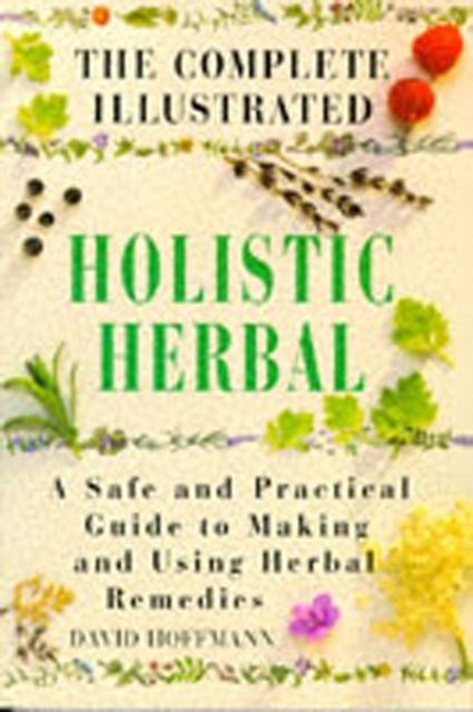 Cover for David Hoffmann · The Complete Illustrated Holistic Herbal: Safe and Practical Guide to Making and Using Herbal Remedies (Hardcover Book) [UK edition] (1996)