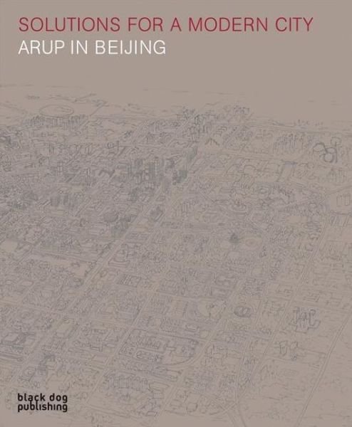 Cover for Black Dog Publishing · Solutions for a Modern City: Arup in Beijing (Hardcover Book) (2008)