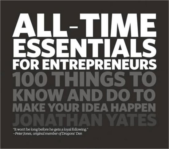 Cover for Jonathan Yates · All Time Essentials for Entrepreneurs: 100 Things to Know and Do to Make Your Idea Happen (Paperback Book) (2009)