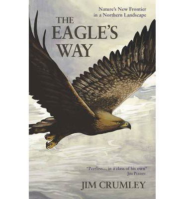 The Eagle's Way: Nature's New Frontier in a Northern Landscape - Jim Crumley - Books - Saraband - 9781908643476 - March 13, 2014