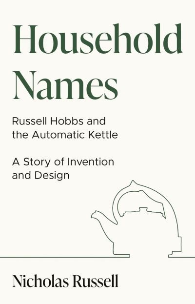Household Names: Russell Hobbs and the Automatic Kettle - A Story of Innovation and Design - Nicholas Russell - Bøger - The Book Guild Ltd - 9781913551476 - 28. februar 2021