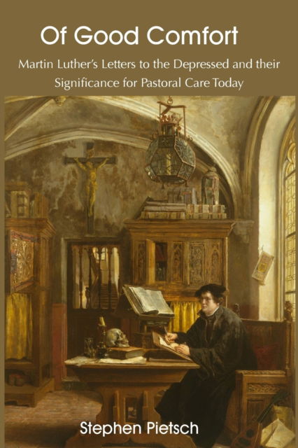 Cover for Stephen Pietsch · Of Good Comfort: Martin Luther's Letters to the Depressed &amp; Their Significance for Pastoral Care Today (Taschenbuch) (2016)