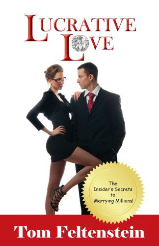 Cover for Tom Feltenstein · Lucrative Love: The Insider's Secrets to Marrying Millions! (Pocketbok) (2013)