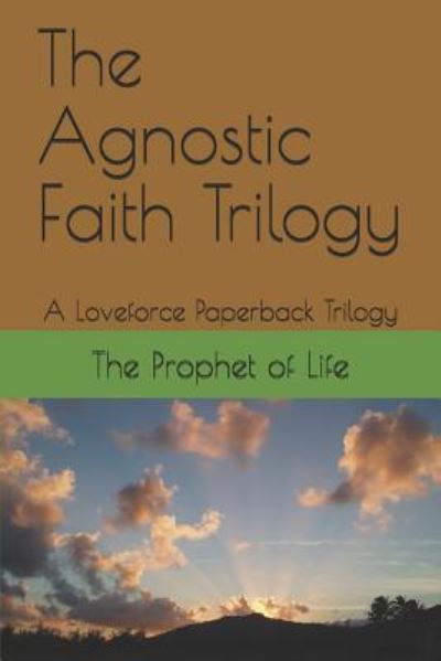 The Agnostic Faith Trilogy: A Loveforce Paperback Trilogy - The Prophet of Life - Kirjat - Loveforce International - 9781936462476 - maanantai 2. heinäkuuta 2018