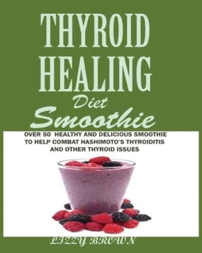 Cover for Lizzy Brown · THYROID HEALING Diet Smoothie (Paperback Book) (2019)