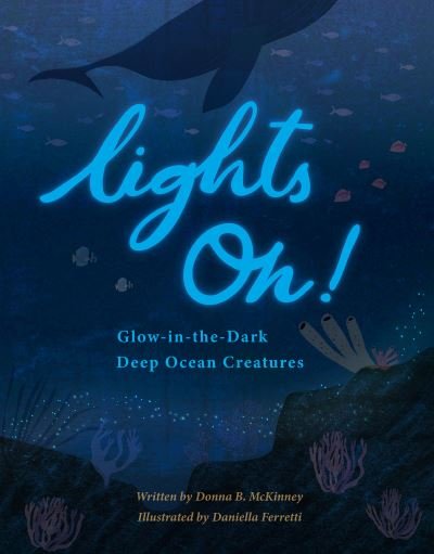 Cover for Donna B. McKinney · Lights On!: Glow-in-the-Dark Deep Ocean Creatures (Hardcover Book) (2023)