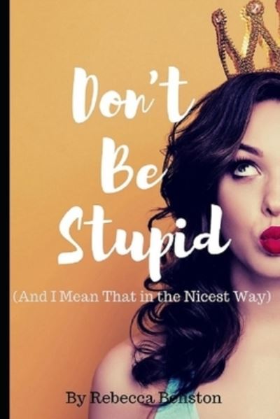 Cover for Rebecca Benston · Don't Be Stupid (and I Mean That in the Nicest Way) (Book) (2023)