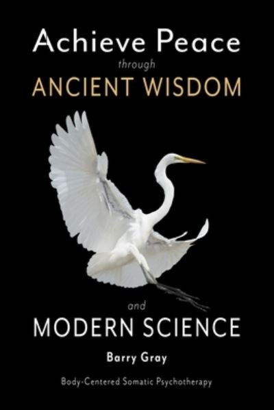 Cover for Barry Gray · Achieve Peace through Ancient Wisdom and Modern Science (Paperback Bog) (2018)