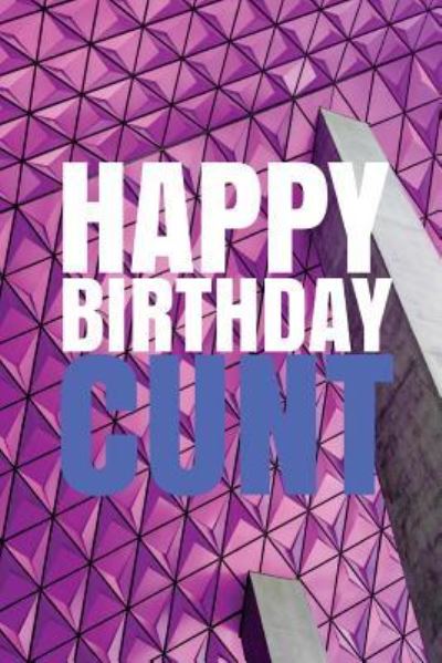 Cover for R J Duncan · HAPPY BIRTHDAY, CUNT! A fun, rude, playful DIY birthday card (EMPTY BOOK), 50 pages, 6x9 inches (Paperback Book) (2017)