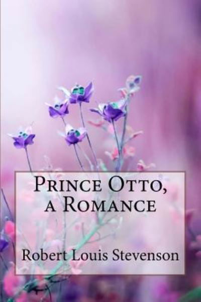 Prince Otto, a Romance Robert Louis Stevenson - Robert Louis Stevenson - Kirjat - Createspace Independent Publishing Platf - 9781985675476 - sunnuntai 18. helmikuuta 2018