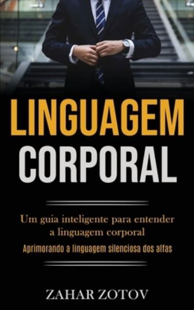 Cover for Zahar Zotov · Linguagem Corporal: Um guia inteligente para entender a linguagem corporal (Aprimorando a linguagem silenciosa dos alfas) (Taschenbuch) (2020)