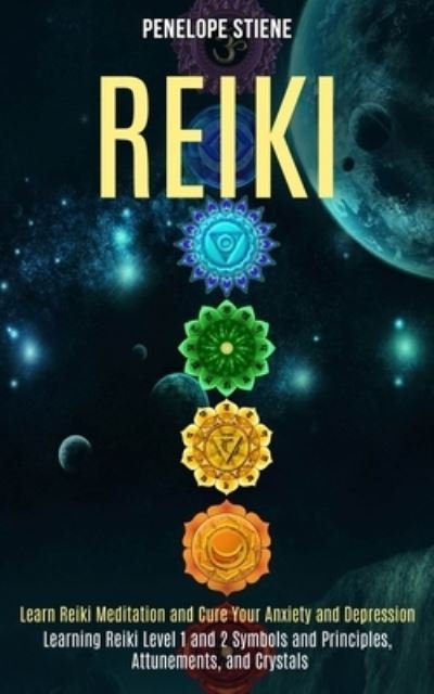 Cover for Penelope Stiene · Reiki: Learn Reiki Meditation and Cure Your Anxiety and Depression (Learning Reiki Level 1 and 2 Symbols and Principles, Attunements, and Crystals) (Paperback Book) (2020)