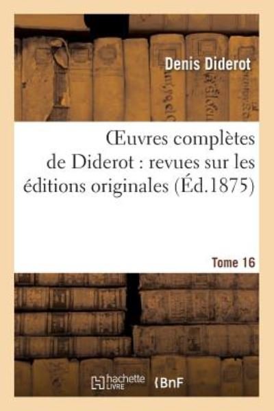 Oeuvres Completes De Diderot: Revues Sur Les Editions Originales.tome 16 - Diderot-d - Books - Hachette Livre - Bnf - 9782012183476 - February 21, 2022