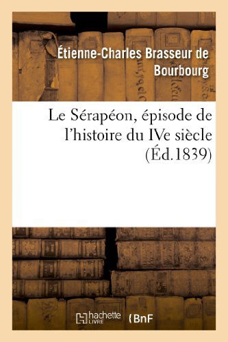 Cover for Brasseur De Bourbourg-e-c · Le Serapeon, Episode De L'histoire Du Ive Siecle (Pocketbok) [French edition] (2013)