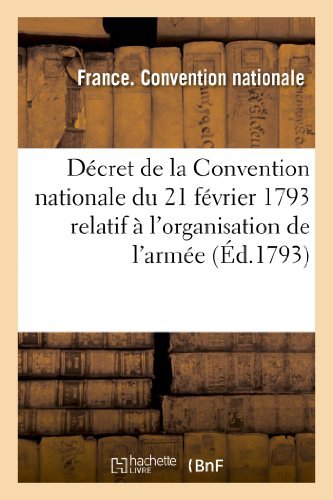 Decret De La Convention Nationale Du 21 Fevrier 1793 Relatif a L'organisation De L'armee - Convention Nationale - Livres - HACHETTE LIVRE-BNF - 9782013339476 - 28 février 2018