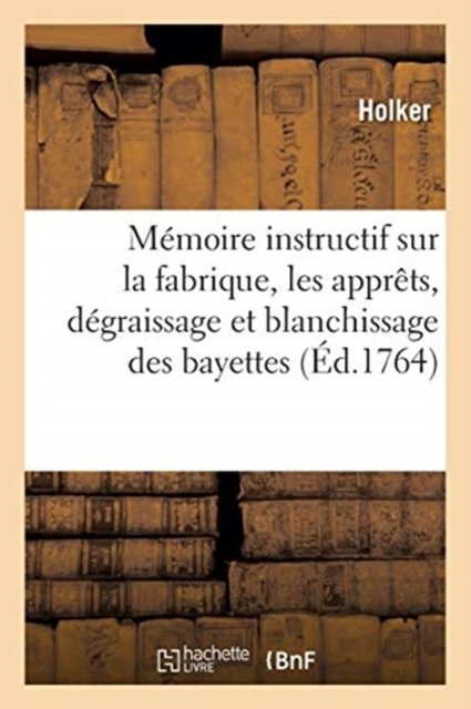 Cover for Holker · Memoire Instructif Sur La Fabrique, Les Apprets, Degraissage Et Blanchissage Des Bayettes Et (Paperback Book) (2016)