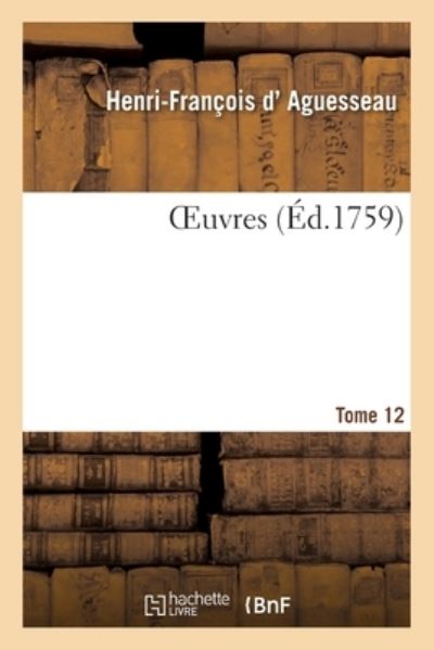 Oeuvres. Tome 12 - Henri-Francois D' Aguesseau - Livres - Hachette Livre - BNF - 9782329380476 - 1 février 2020