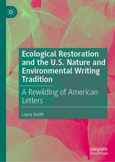 Cover for Laura Smith · Ecological Restoration and the U.S. Nature and Environmental Writing Tradition: A Rewilding of American Letters (Hardcover Book) [1st ed. 2022 edition] (2022)