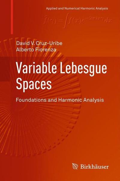 Cover for David V. Cruz-Uribe · Variable Lebesgue Spaces: Foundations and Harmonic Analysis - Applied and Numerical Harmonic Analysis (Hardcover bog) [2013 edition] (2013)