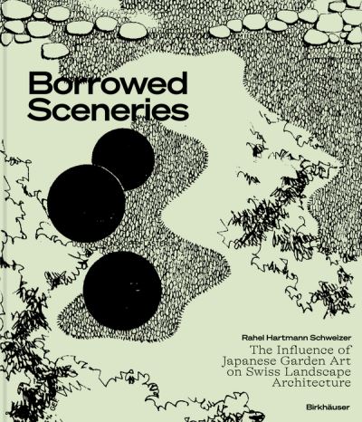 Cover for Rahel Hartmann Schweizer · Borrowed Sceneries: The Influence of Japanese Garden Art on Swiss Landscape Architecture (Hardcover Book) (2024)