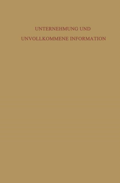 Cover for Waldemar Wittmann · Unternehmung Und Unvollkommene Information: Unternehmerische Voraussicht -- Ungewissheit Und Planung (Paperback Bog) [Softcover Reprint of the Original 1st 1959 edition] (1959)